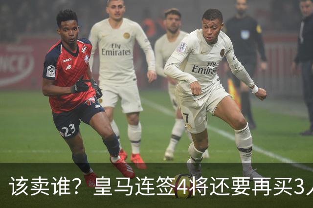 该卖谁？皇马连签4将还要再买3人，一线队25个名额已经超员1人